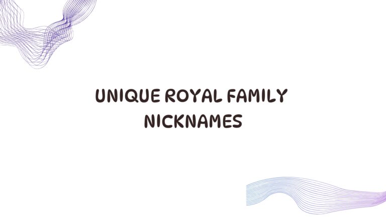 100 Unique Royal Family Nicknames